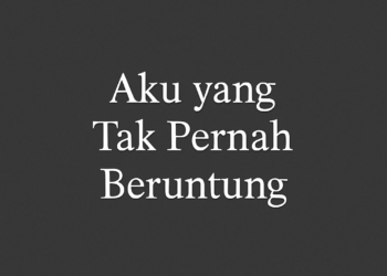 Aku yang Tak Pernah Beruntung