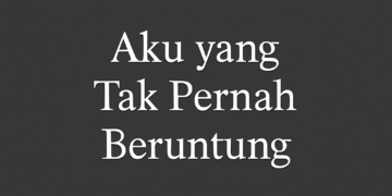 Aku yang Tak Pernah Beruntung